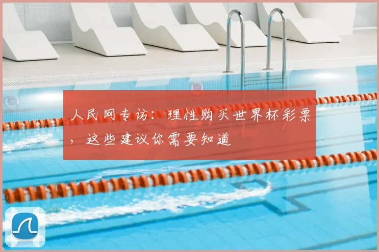人民网专访：理性购买世界杯彩票，这些建议你需要知道