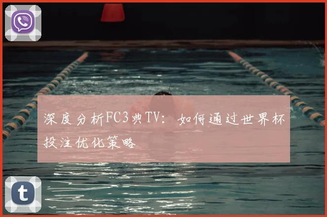 深度分析FC3典TV：如何通过世界杯投注优化策略