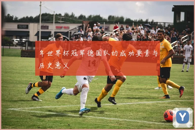 年世界杯冠军德国队的成功要素与历史意义